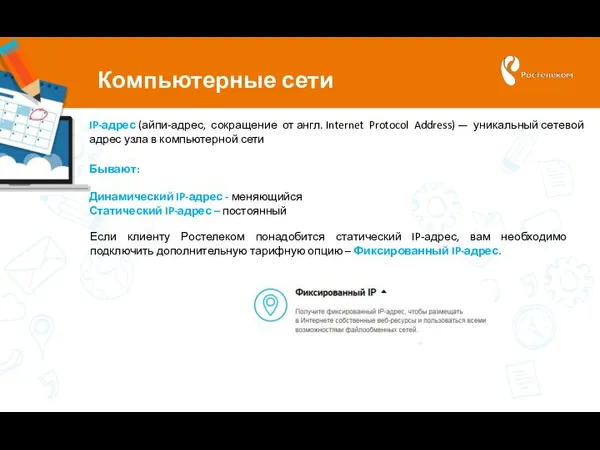 Компьютерные сети Бывают: Динамический IP-адрес - меняющийся Статический IP-адрес – постоянный