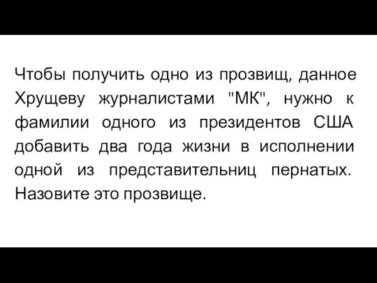 Чтобы получить одно из прозвищ, данное Хрущеву журналистами "МК", нужно к