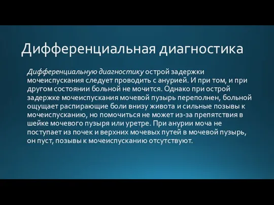 Дифференциальная диагностика Дифференциальную диагностику острой задержки мочеиспускания следует проводить с анурией.