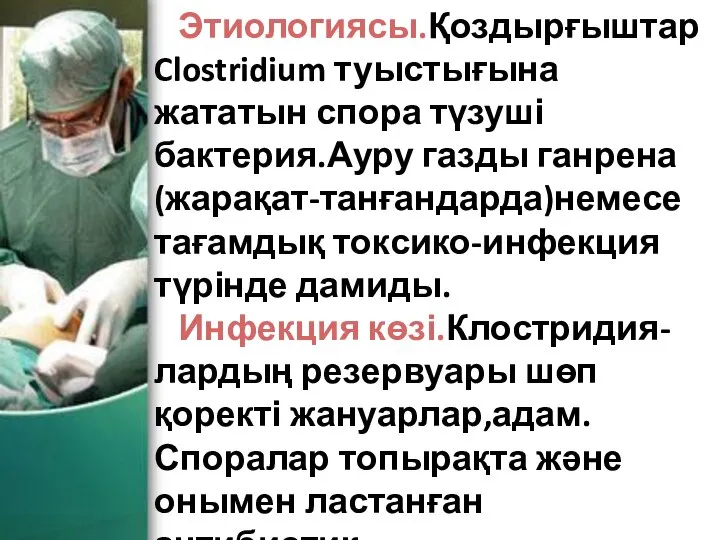 Этиологиясы.Қоздырғыштар Clostridium туыстығына жататын спора түзуші бактерия.Ауру газды ганрена(жарақат-танғандарда)немесе тағамдық токсико-инфекция