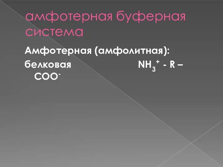 амфотерная буферная система Амфотерная (амфолитная): белковая NH3+ - R – COO-