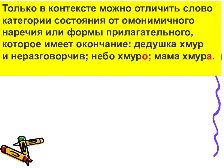 Только в контексте можно отличить слово категории состояния от омонимичного наречия