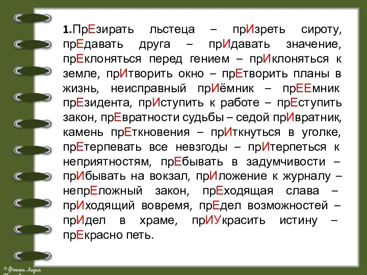 1.ПрЕзирать льстеца – прИзреть сироту, прЕдавать друга – прИдавать значение, прЕклоняться