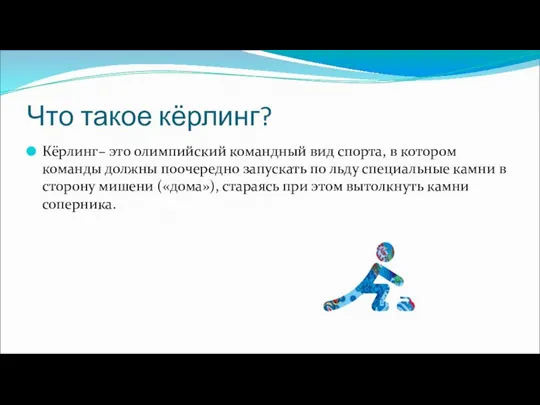 Что такое кёрлинг? Кёрлинг– это олимпийский командный вид спорта, в котором