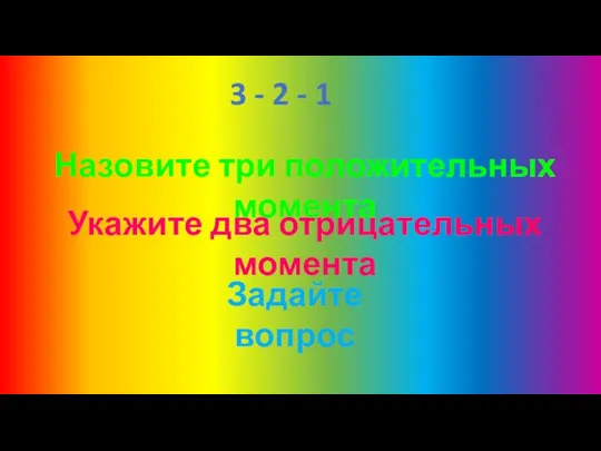 3 - 2 - 1 Назовите три положительных момента Укажите два отрицательных момента Задайте вопрос