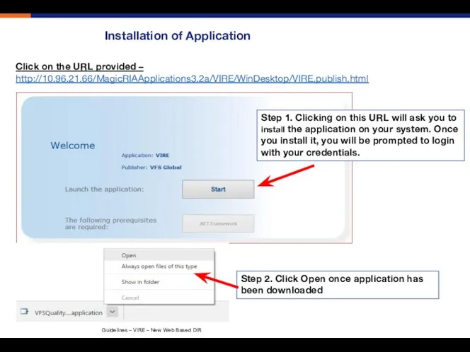 Installation of Application Click on the URL provided – http://10.96.21.66/MagicRIAApplications3.2a/VIRE/WinDesktop/VIRE.publish.html Step