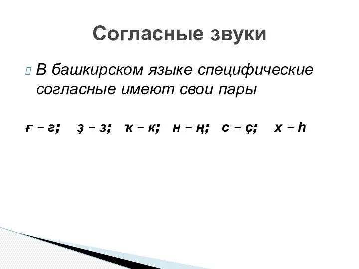 В башкирском языке специфические согласные имеют свои пары ғ – г;