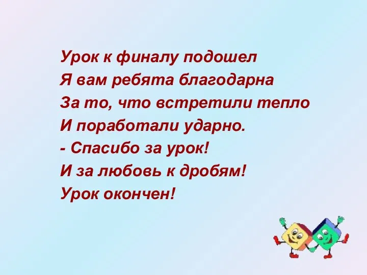 Урок к финалу подошел Я вам ребята благодарна За то, что