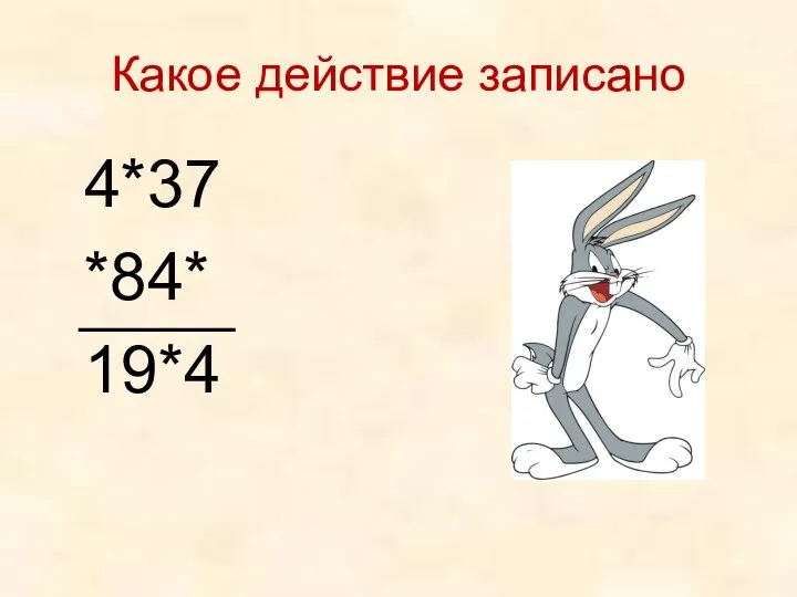 Какое действие записано 4*37 *84* 19*4