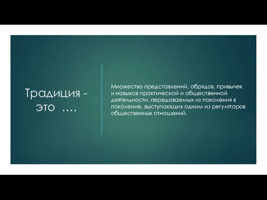 Традиция - это …. Множество представлений, обрядов, привычек и навыков практической