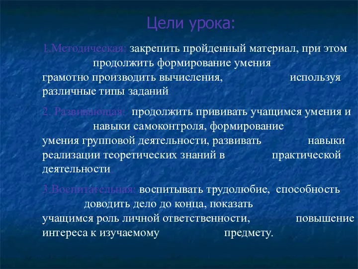 Цели урока: 1.Методическая: закрепить пройденный материал, при этом продолжить формирование умения