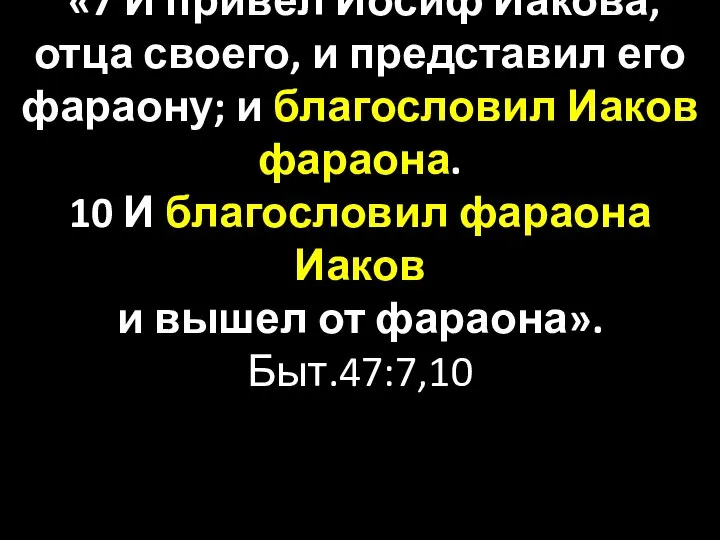 «7 И привел Иосиф Иакова, отца своего, и представил его фараону;