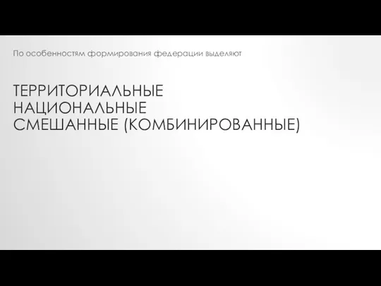 ТЕРРИТОРИАЛЬНЫЕ НАЦИОНАЛЬНЫЕ СМЕШАННЫЕ (КОМБИНИРОВАННЫЕ) По особенностям формирования федерации выделяют