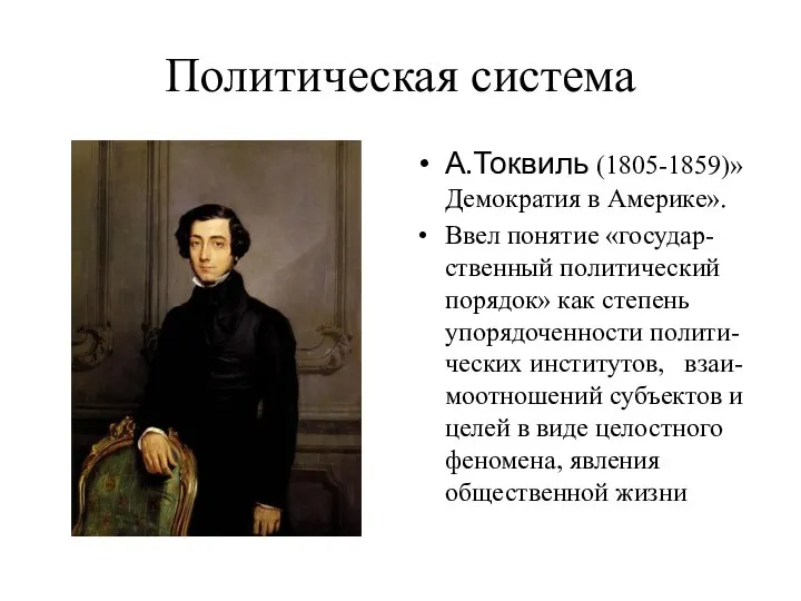 Политическая система А.Токвиль (1805-1859)» Демократия в Америке». Ввел понятие «государ-ственный политический