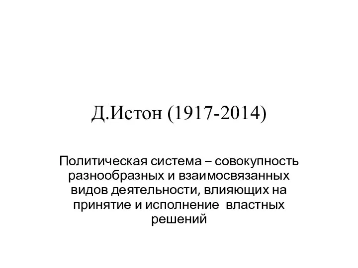 Д.Истон (1917-2014) Политическая система – совокупность разнообразных и взаимосвязанных видов деятельности,