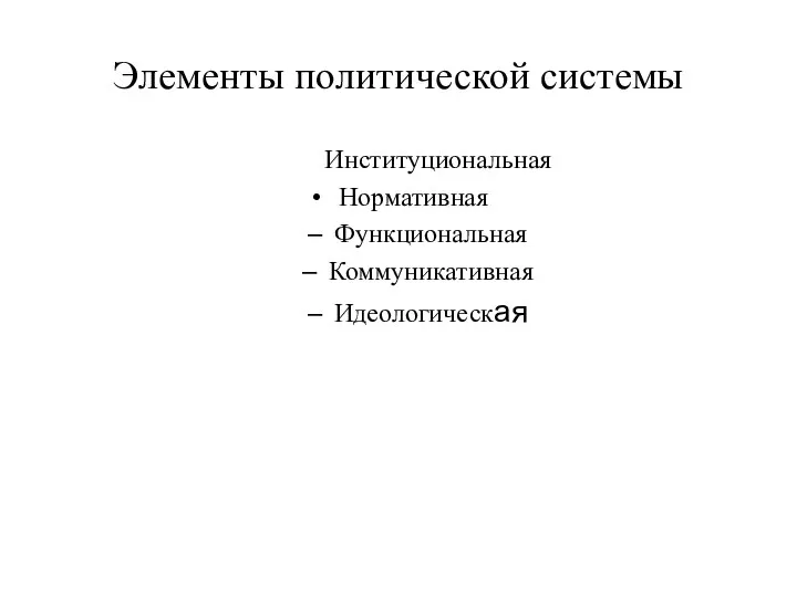 Элементы политической системы Институциональная Нормативная Функциональная Коммуникативная Идеологическая