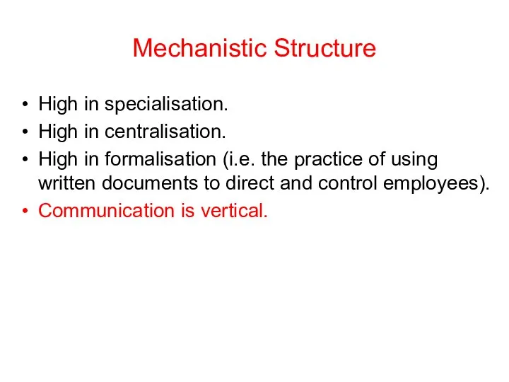 Mechanistic Structure High in specialisation. High in centralisation. High in formalisation