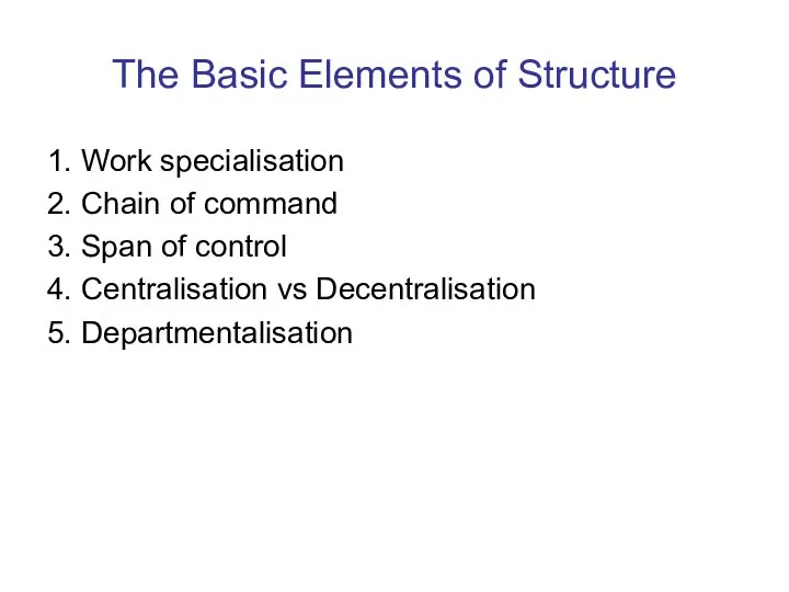 The Basic Elements of Structure 1. Work specialisation 2. Chain of