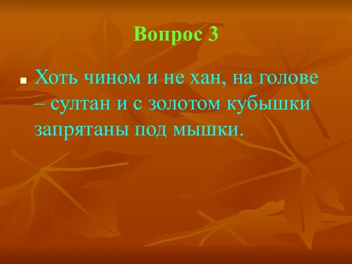 Вопрос 3 Хоть чином и не хан, на голове – султан