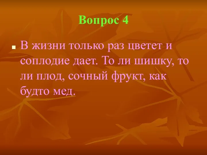 Вопрос 4 В жизни только раз цветет и соплодие дает. То