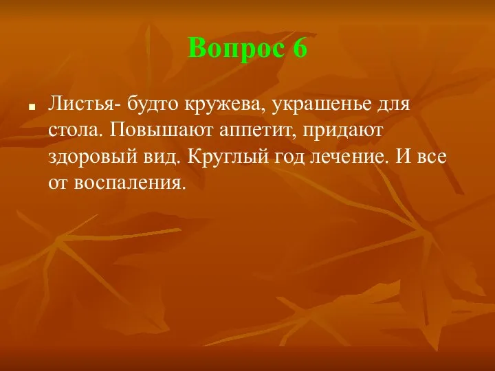 Вопрос 6 Листья- будто кружева, украшенье для стола. Повышают аппетит, придают