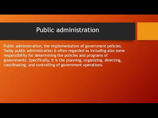 Public administration Public administration, the implementation of government policies. Today public