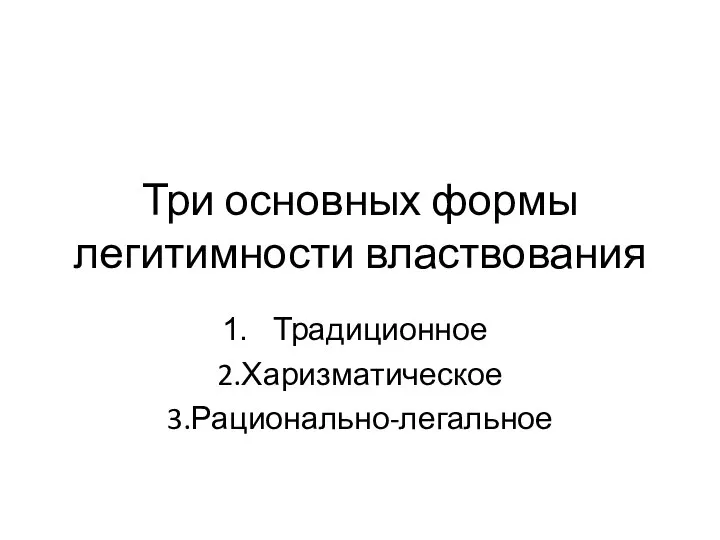 Три основных формы легитимности властвования Традиционное 2.Харизматическое 3.Рационально-легальное