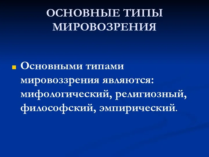 ОСНОВНЫЕ ТИПЫ МИРОВОЗРЕНИЯ Основными типами мировоззрения являются: мифологический, религиозный, философский, эмпирический.