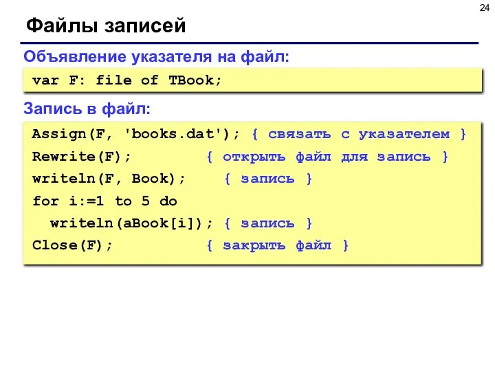 Файлы записей Объявление указателя на файл: var F: file of TBook;