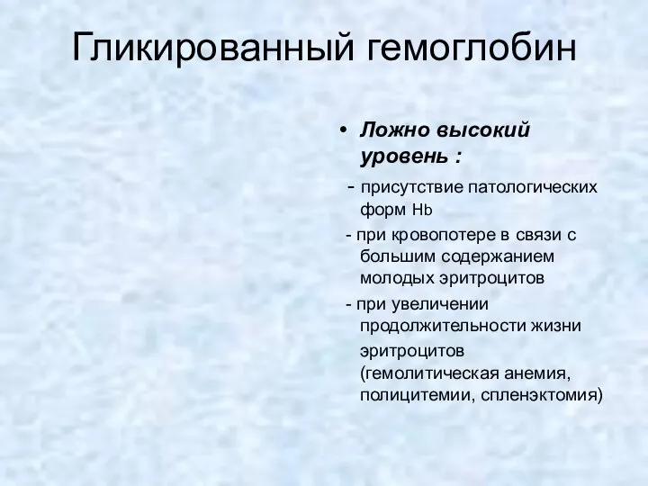 Гликированный гемоглобин Ложно высокий уровень : - присутствие патологических форм Hb