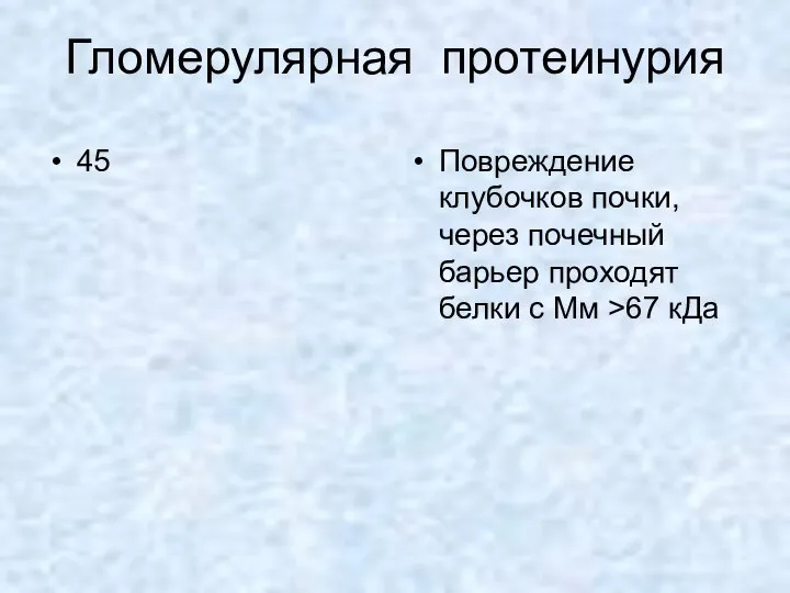 Гломерулярная протеинурия 45 Повреждение клубочков почки, через почечный барьер проходят белки с Мм >67 кДа