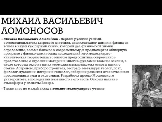 МИХАИЛ ВАСИЛЬЕВИЧ ЛОМОНОСОВ Михаи́л Васи́льевич Ломоно́сов - первый русский учёный-естествоиспытатель мирового