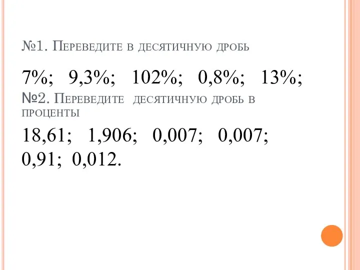 №1. Переведите в десятичную дробь 7%; 9,3%; 102%; 0,8%; 13%; №2.