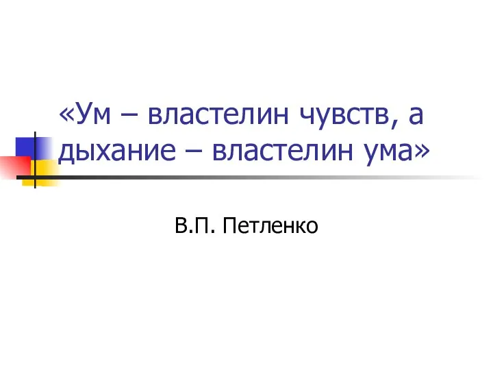 «Ум – властелин чувств, а дыхание – властелин ума» В.П. Петленко