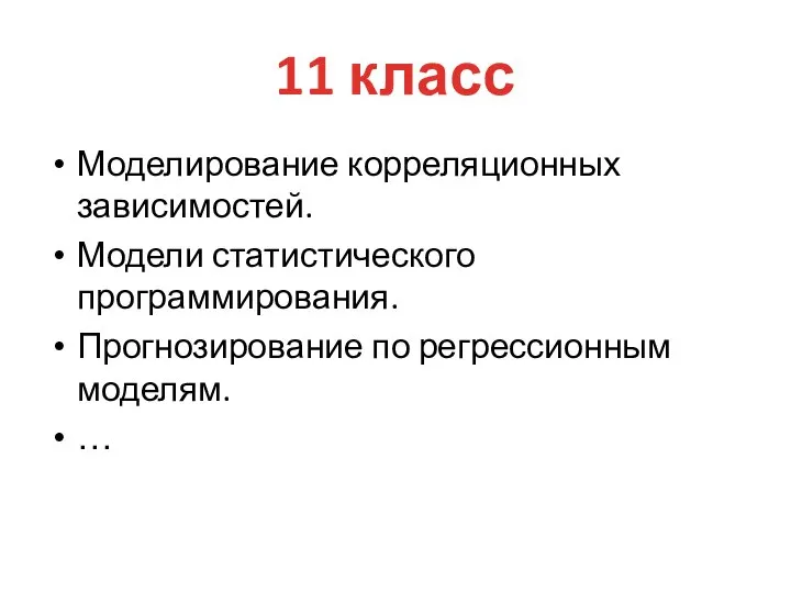 Моделирование корреляционных зависимостей. Модели статистического программирования. Прогнозирование по регрессионным моделям. … 11 класс