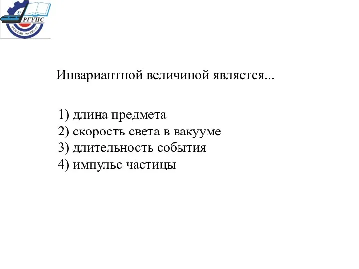 Инвариантной величиной является... 1) длина предмета 2) скорость света в вакууме