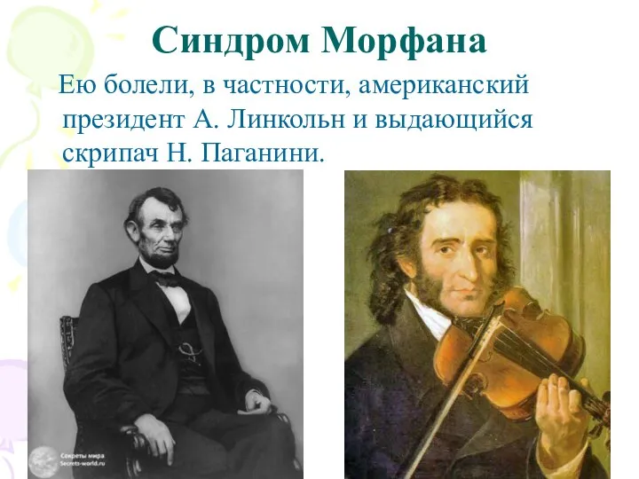 Синдром Морфана Ею болели, в частности, американский президент А. Линкольн и выдающийся скрипач Н. Паганини.