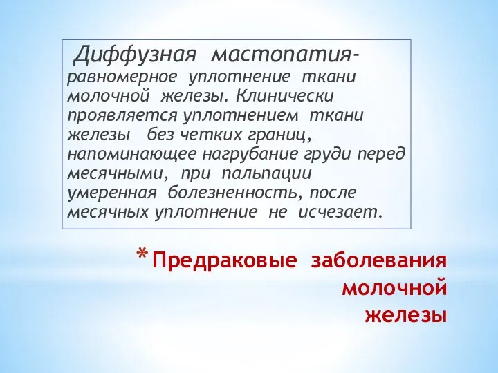 Предраковые заболевания молочной железы Диффузная мастопатия-равномерное уплотнение ткани молочной железы. Клинически