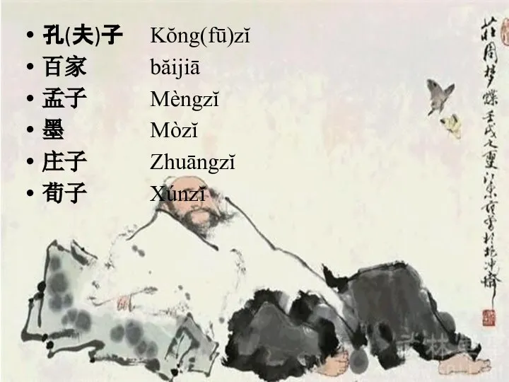 孔(夫)子 Kŏng(fū)zĭ 百家 băijiā 孟子 Mèngzĭ 墨 Mòzĭ 庄子 Zhuāngzĭ 荀子 Xúnzĭ