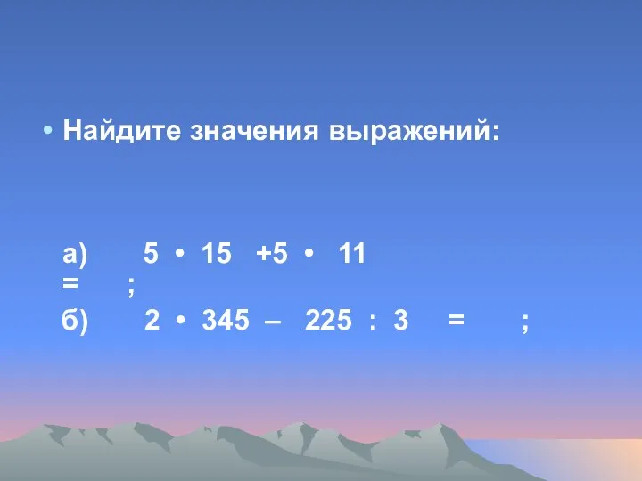 Найдите значения выражений: а) 5 • 15 +5 • 11 =