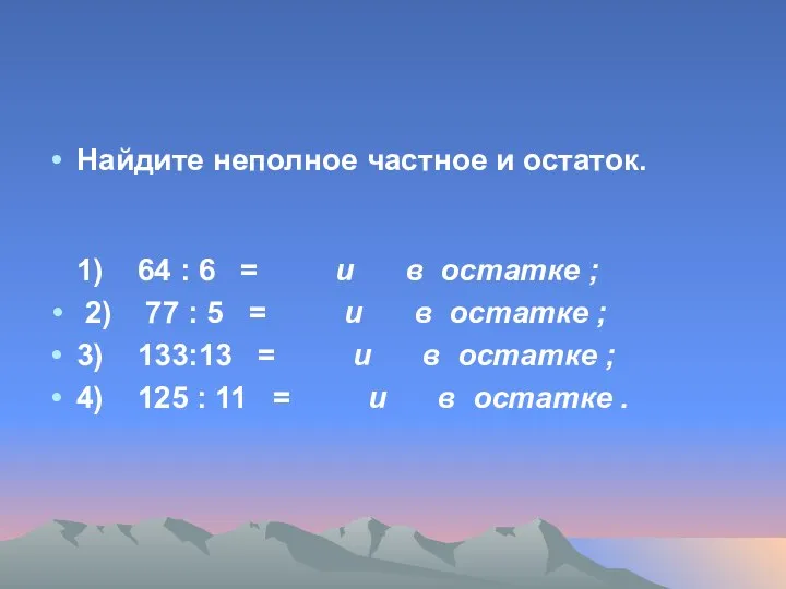 Найдите неполное частное и остаток. 1) 64 : 6 = и