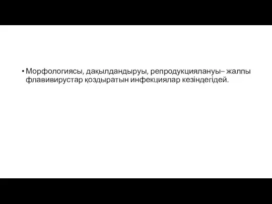 Морфологиясы, дақылдандыруы, репродукциялануы– жалпы флавивирустар қоздыратын инфекциялар кезіндегідей.