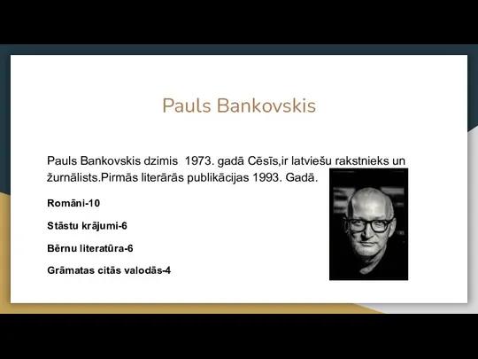 Pauls Bankovskis Pauls Bankovskis dzimis 1973. gadā Cēsīs,ir latviešu rakstnieks un