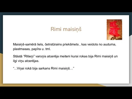 Rimi maisiņš Maisiņš-samērā liels, četrstūrains priekšmets , kas veidots no auduma,