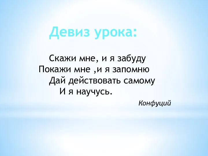 Девиз урока: Скажи мне, и я забуду Покажи мне ,и я