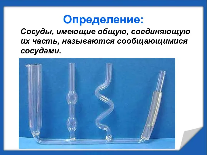 Определение: Сосуды, имеющие общую, соединяющую их часть, называются сообщающимися сосудами.