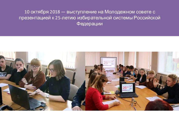 10 октября 2018 — выступление на Молодежном совете с презентацией к 25-летию избирательной системы Российской Федерации