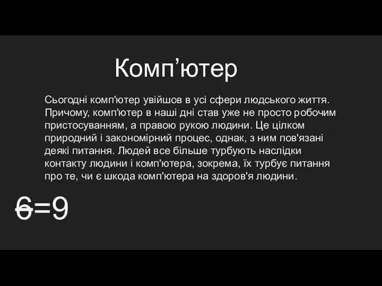 Комп’ютер 6=9 Сьогодні комп'ютер увійшов в усі сфери людського життя. Причому,