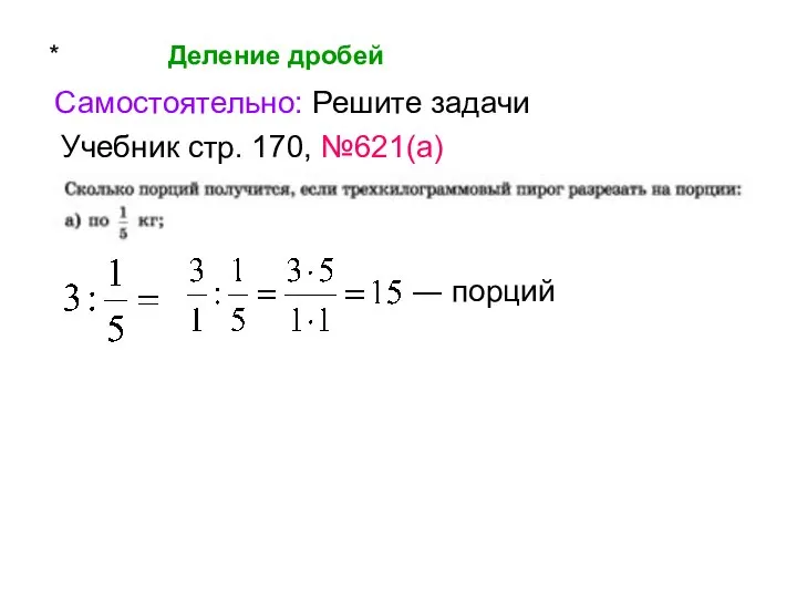 * Деление дробей Самостоятельно: Решите задачи Учебник стр. 170, №621(а) ― порций