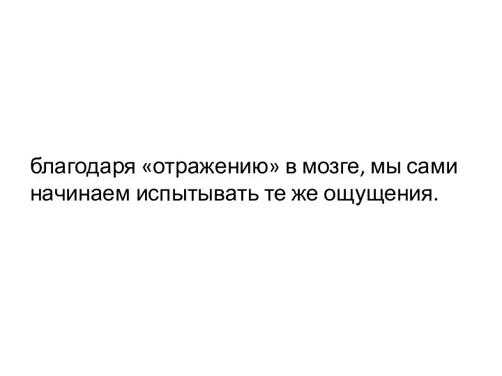 благодаря «отражению» в мозге, мы сами начинаем испытывать те же ощущения.